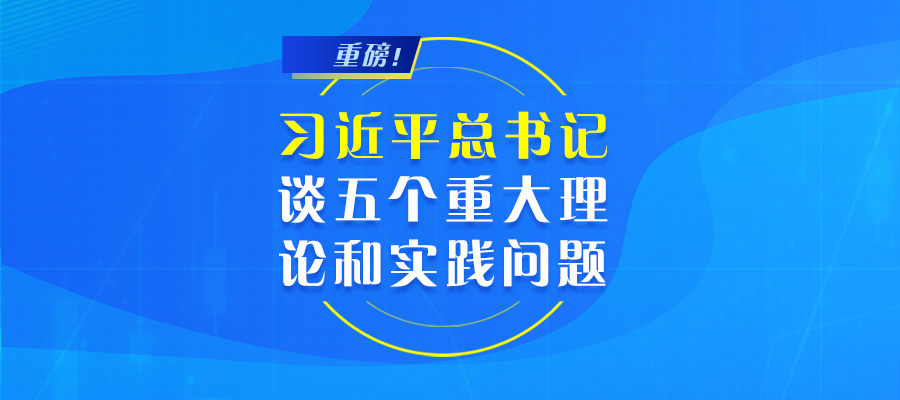 重磅！習(xí)近平總書記談五個(gè)重大理論和實(shí)踐問題